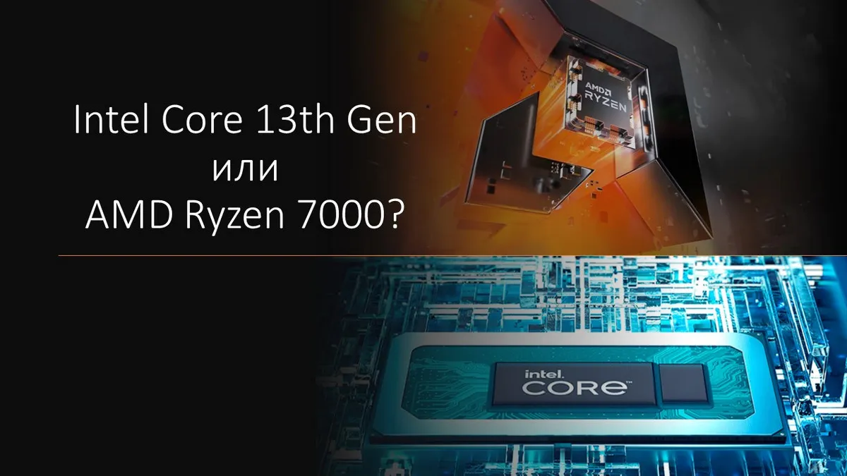 Intel Core 13-го поколения или AMD Ryzen 7000: какой процессор взять в современнейший ПК
